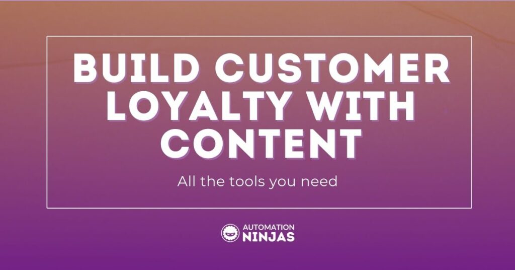 Build customer loyalty with content