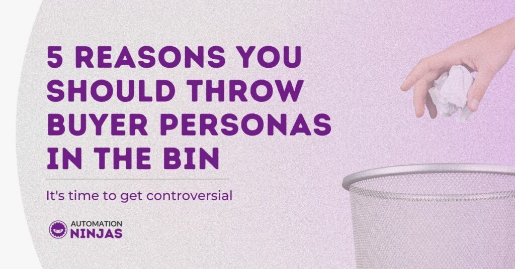 5 reasons you should throw buyer personas in the bin