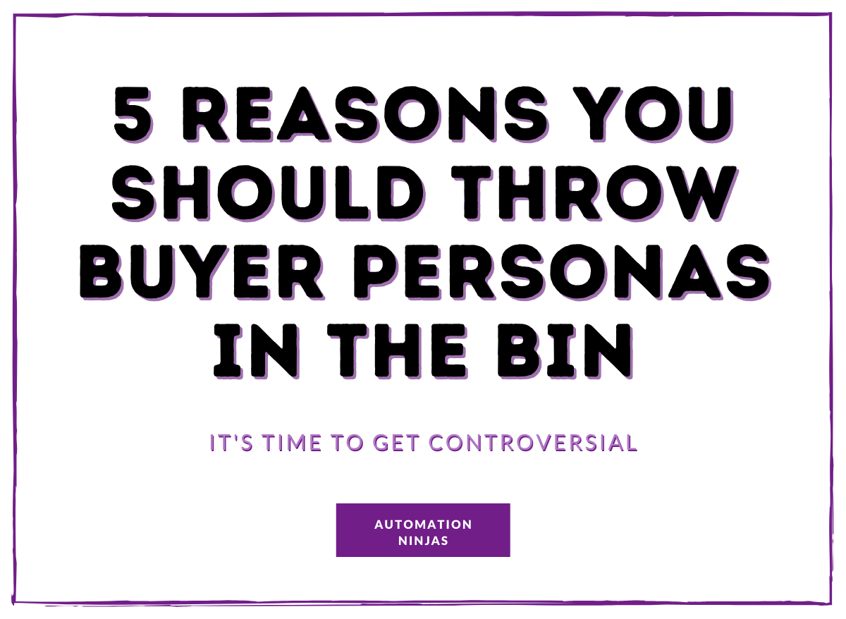 5 reasons you should throw buyer personas in the bin