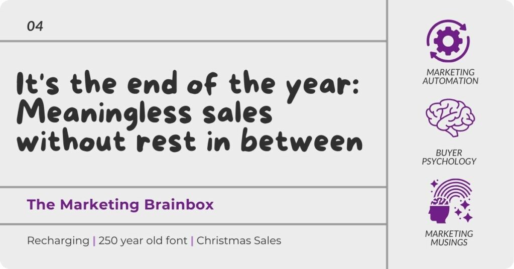 The Marketing Brainbox 04 It's the end of the year Meaningless sales without rest in between