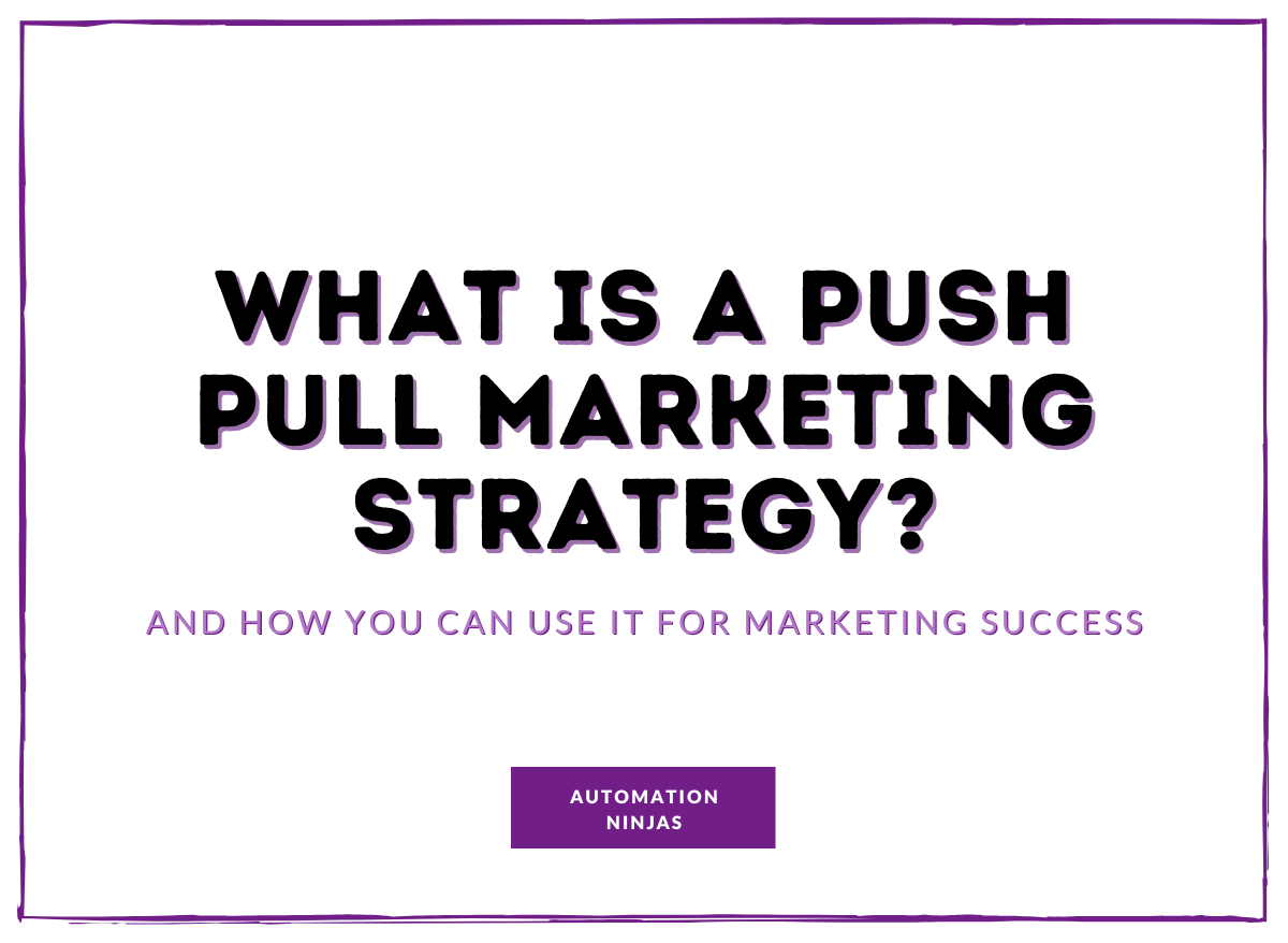 What Is A Push Pull Marketing Strategy? Automation Ninjas