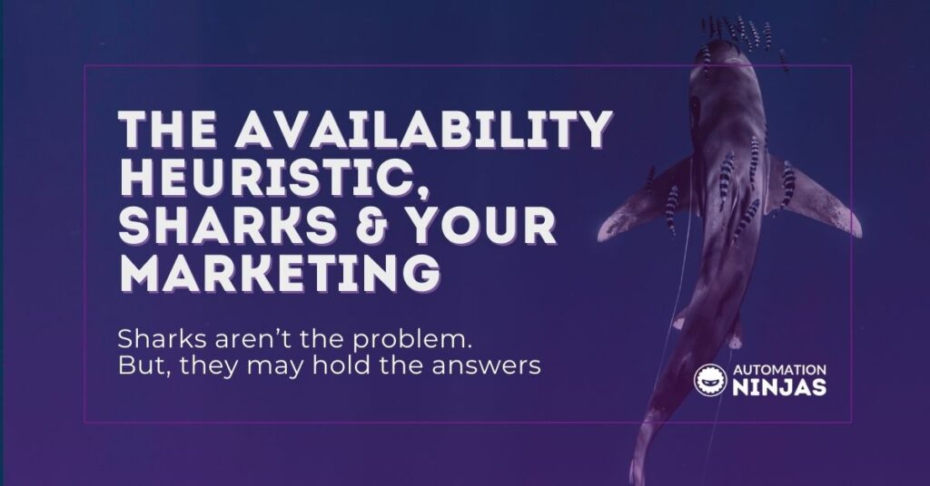 The availability heuristic, sharks & your marketing