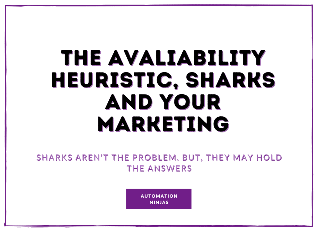 The Availability Heuristic, Sharks, and Your Marketing - Automation Ninjas